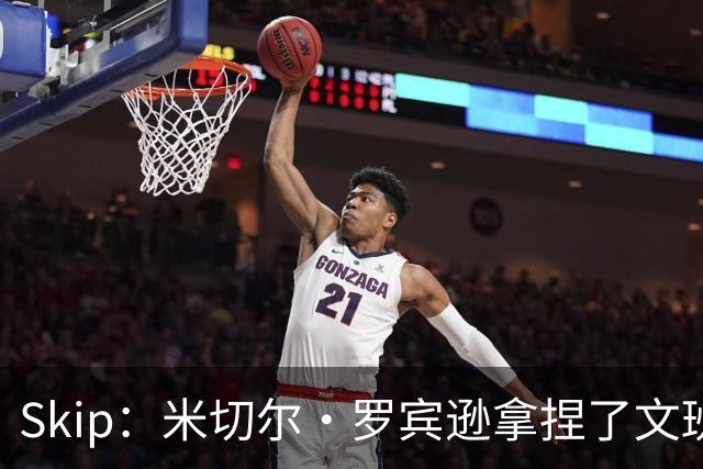 Skip：米切尔·罗宾逊拿捏了文班 雷霆明年将夺得总冠军